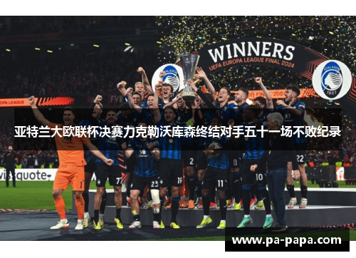 亚特兰大欧联杯决赛力克勒沃库森终结对手五十一场不败纪录 亚特兰大欧联杯决赛力克勒沃库森终结对手五十一场不败纪录