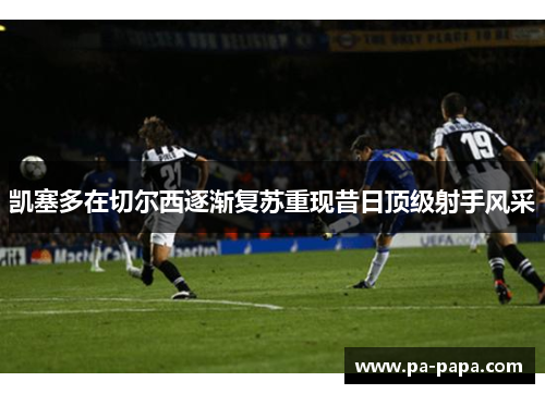 凯塞多在切尔西逐渐复苏重现昔日顶级射手风采 凯塞多在切尔西逐渐复苏重现昔日顶级射手风采