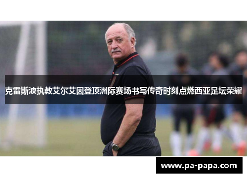克雷斯波执教艾尔艾因登顶洲际赛场书写传奇时刻点燃西亚足坛荣耀 克雷斯波执教艾尔艾因登顶洲际赛场书写传奇时刻点燃西亚足坛荣耀