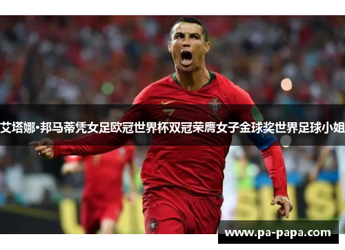 艾塔娜·邦马蒂凭女足欧冠世界杯双冠荣膺女子金球奖世界足球小姐 艾塔娜·邦马蒂凭女足欧冠世界杯双冠荣膺女子金球奖世界足球小姐