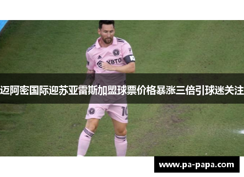 迈阿密国际迎苏亚雷斯加盟球票价格暴涨三倍引球迷关注 迈阿密国际迎苏亚雷斯加盟球票价格暴涨三倍引球迷关注