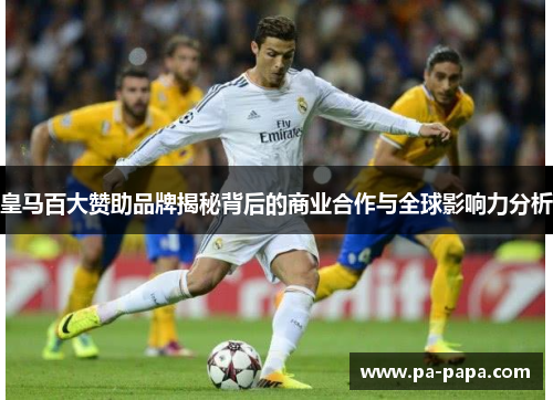 皇马百大赞助品牌揭秘背后的商业合作与全球影响力分析 皇马百大赞助品牌揭秘背后的商业合作与全球影响力分析