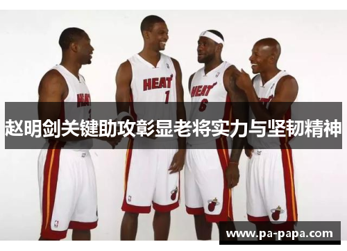 赵明剑关键助攻彰显老将实力与坚韧精神