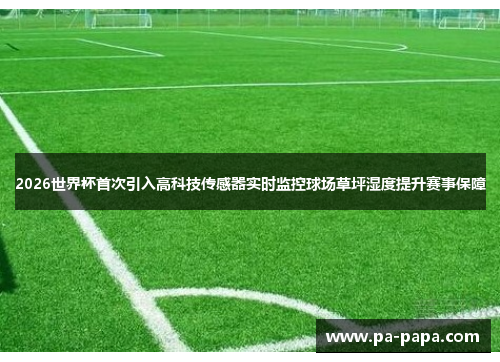 2026世界杯首次引入高科技传感器实时监控球场草坪湿度提升赛事保障