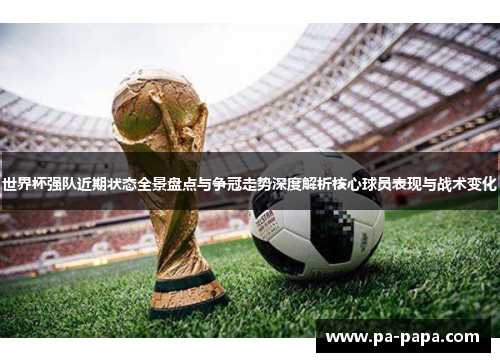 世界杯强队近期状态全景盘点与争冠走势深度解析核心球员表现与战术变化
